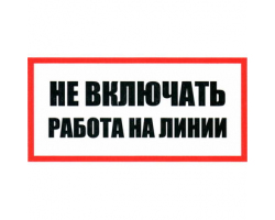 Информационный знак: Не включать Работа на линии 100х200 Информационный знак: Не включать Работа на линии 100х200